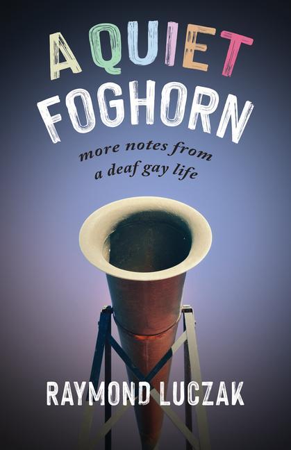 Cover: 9781954622111 | A Quiet Foghorn | More Notes from a Deaf Gay Life | Raymond Luczak