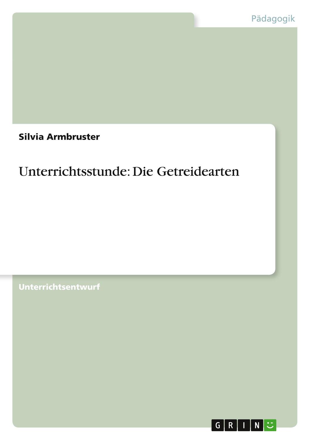 Cover: 9783640765195 | Unterrichtsstunde: Die Getreidearten | Silvia Armbruster | Taschenbuch