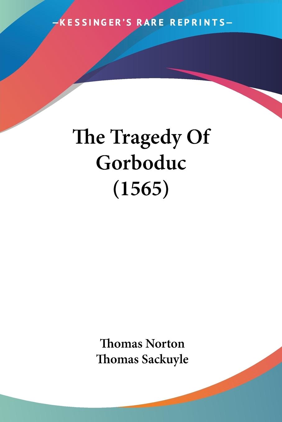 Cover: 9781120206985 | The Tragedy Of Gorboduc (1565) | Thomas Norton (u. a.) | Taschenbuch