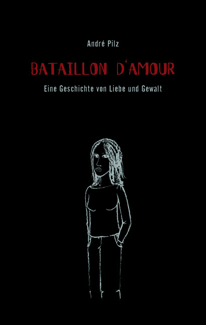 Cover: 9783940213365 | Bataillon d'Amour | Eine Geschichte von Liebe und Gewalt | André Pilz