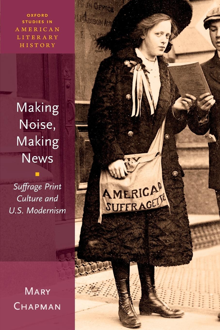 Cover: 9780190634506 | Making Noise, Making News | Suffrage Print Culture and U.S. Modernism