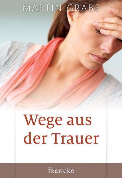 Cover: 9783868273823 | Wege aus der Trauer | Wie wir im Verlust gewinnen können | Grabe