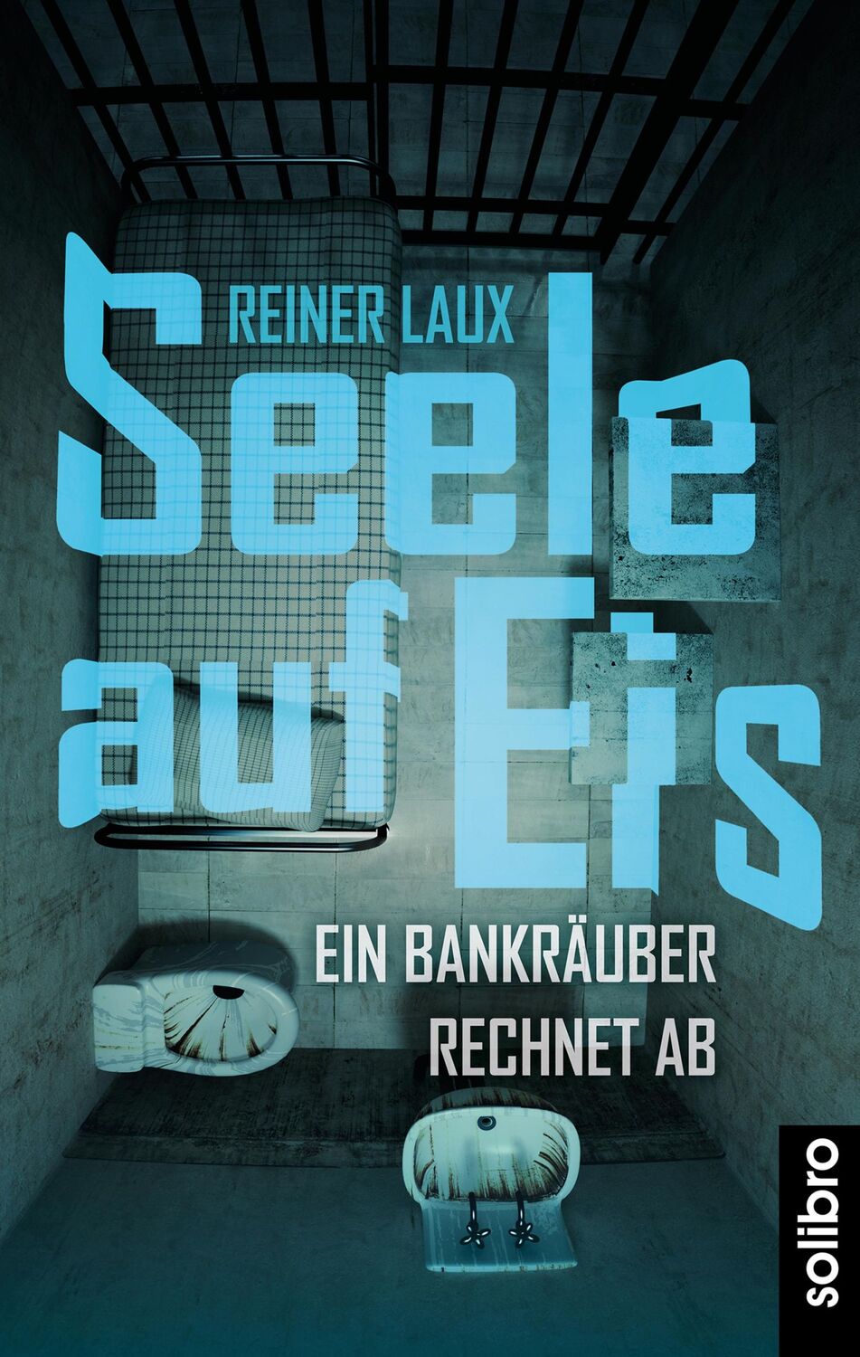 Cover: 9783960790532 | Seele auf Eis | Ein Bankräuber rechnet ab | Reiner Laux | Taschenbuch