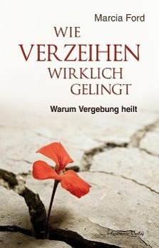 Cover: 9783894276379 | Wie Verzeihen wirklich gelingt | Warum Vergebung heilt | Marcia Ford