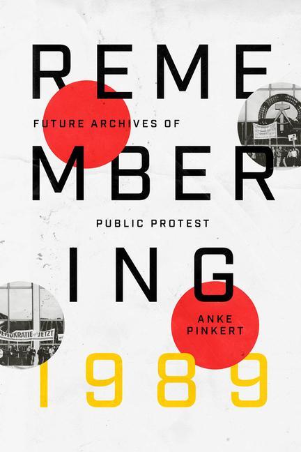 Cover: 9780226835334 | Remembering 1989 | Future Archives of Public Protest | Anke Pinkert