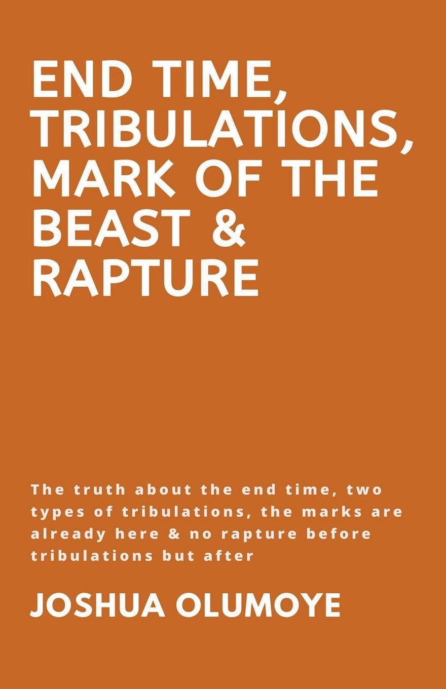 Cover: 9798223988380 | End Time, Tribulations, Mark of The Beast &amp; Rapture | Joshua Olumoye