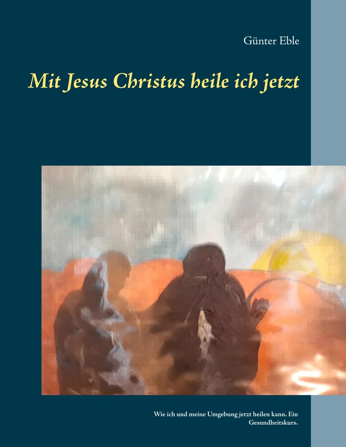 Cover: 9783748131649 | Mit Jesus Christus heile ich jetzt | Günter Eble | Buch | 404 S.