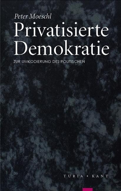 Cover: 9783851327687 | Privatisierte Demokratie | Zur Umkodierung des Politischen | Moeschl