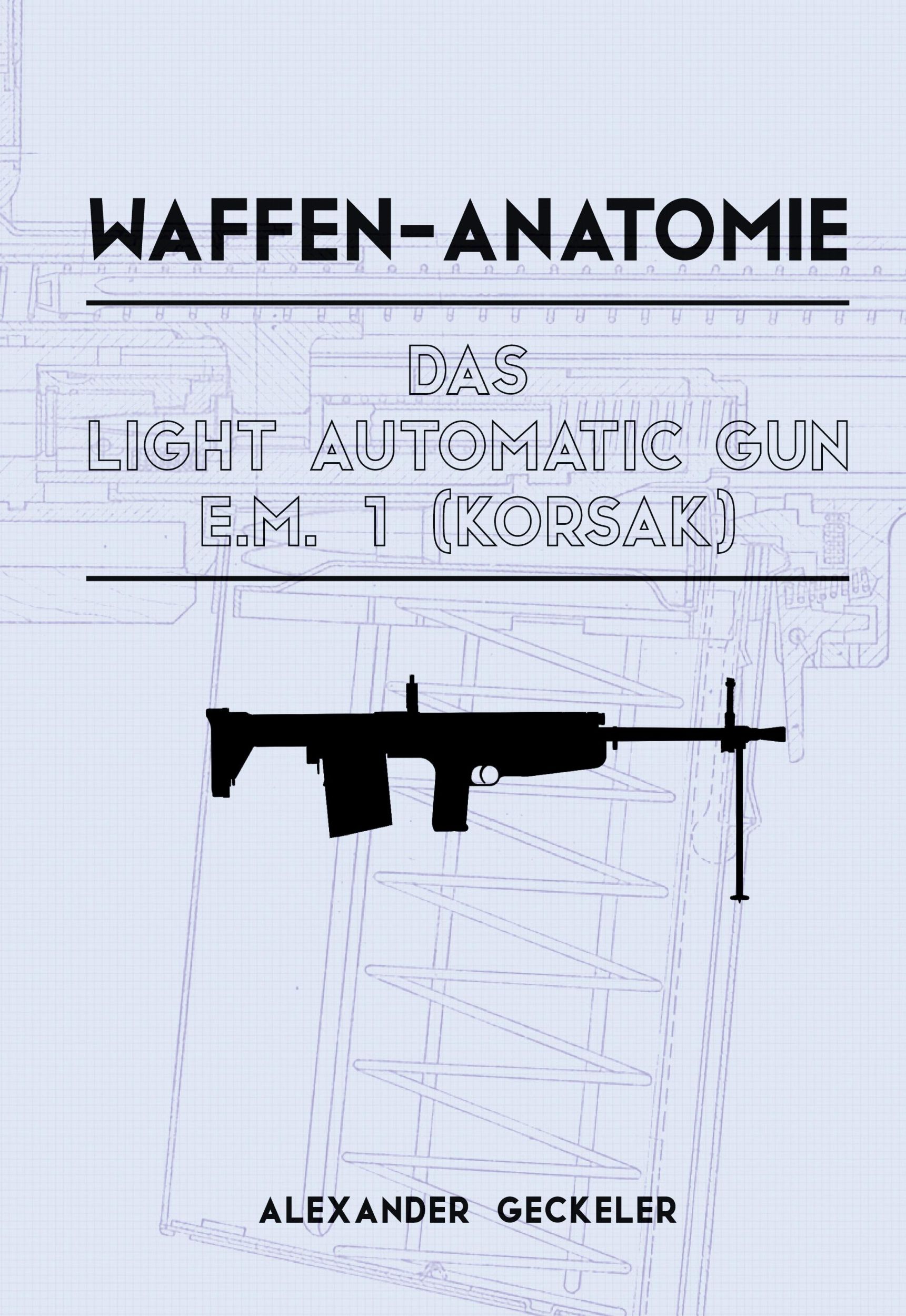 Cover: 9783769314144 | Waffen-Anatomie: Das Light Automatic Gun E.M. 1 (Korsak) | Geckeler