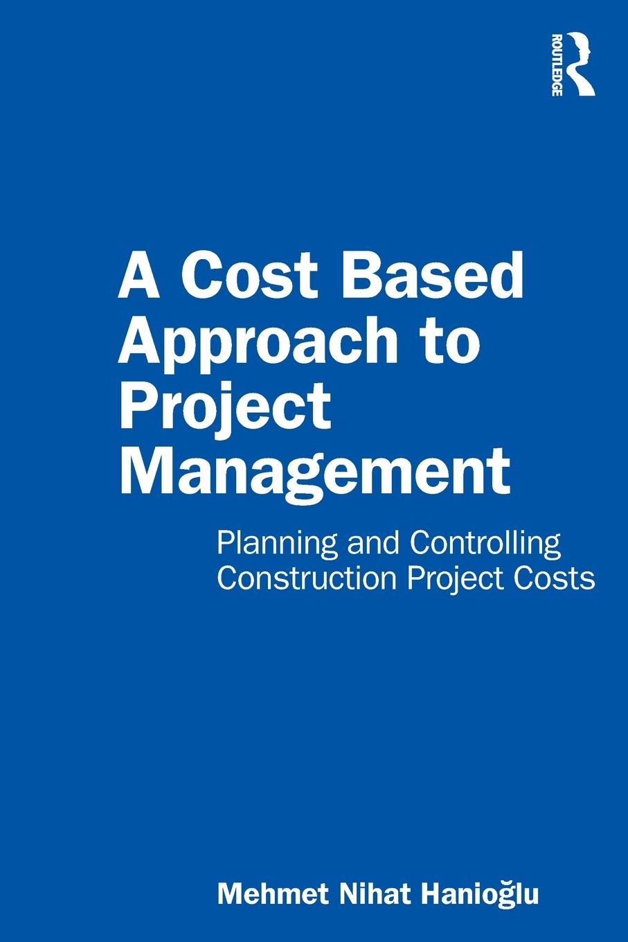 Cover: 9780367776459 | A Cost Based Approach to Project Management | Mehmet Nihat Hanioglu