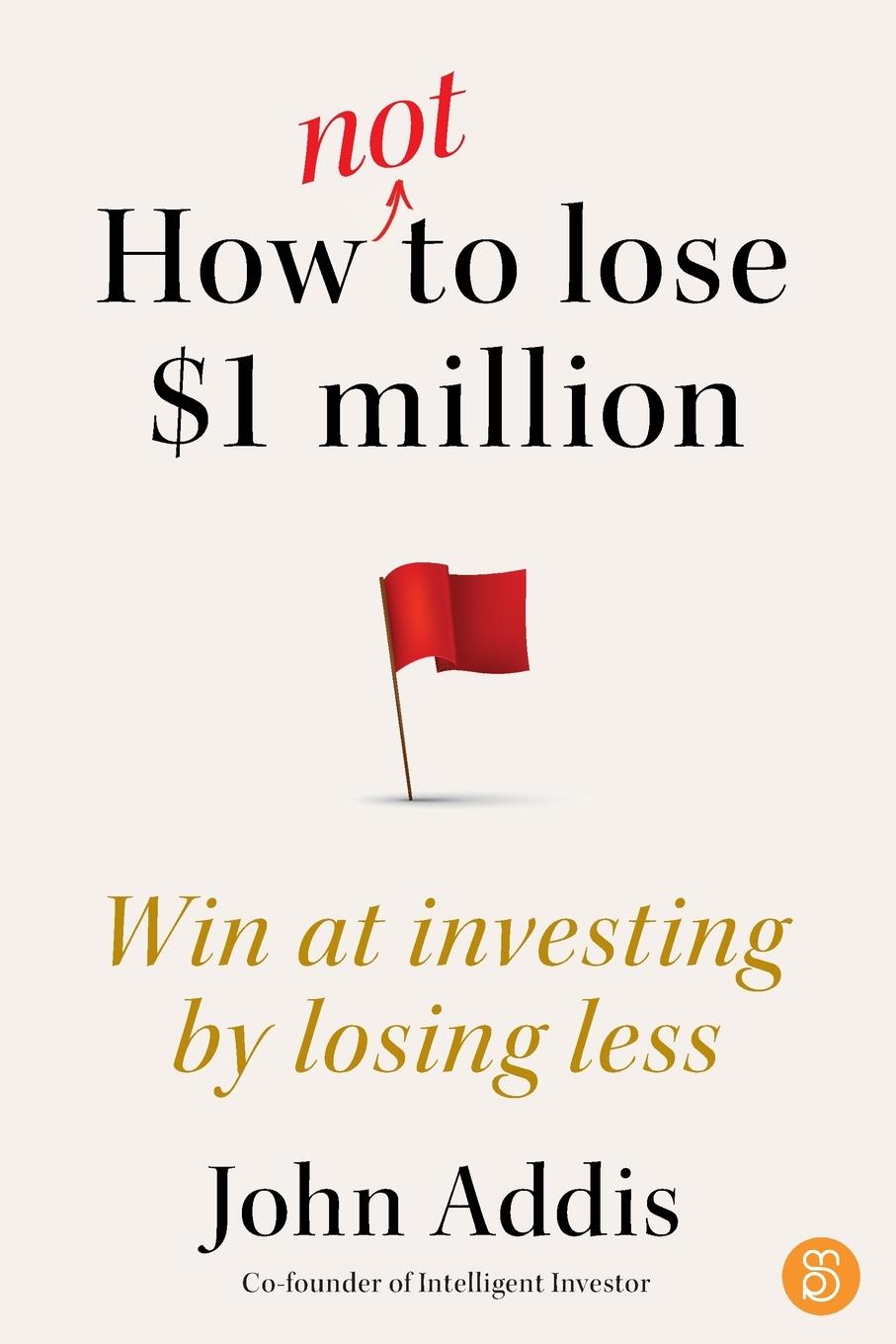 Cover: 9781923186033 | How Not to Lose $1 Million | Win at investing by losing less | Addis