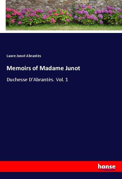 Cover: 9783337696627 | Memoirs of Madame Junot | Duchesse D'Abrantès. Vol. 1 | Abrantès