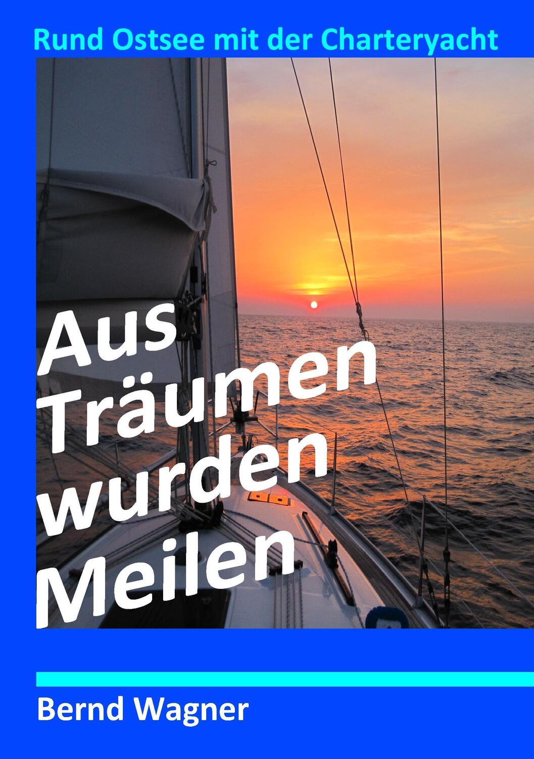 Cover: 9783734741760 | Aus Träumen wurden Meilen | Rund Ostsee mit der Charteryacht | Wagner