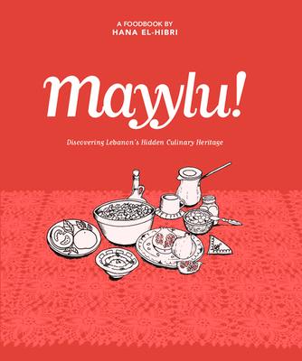 Cover: 9781908531971 | Mayylu! | Discovering Lebanon's Hidden Culinary Heritage | El-Hibri