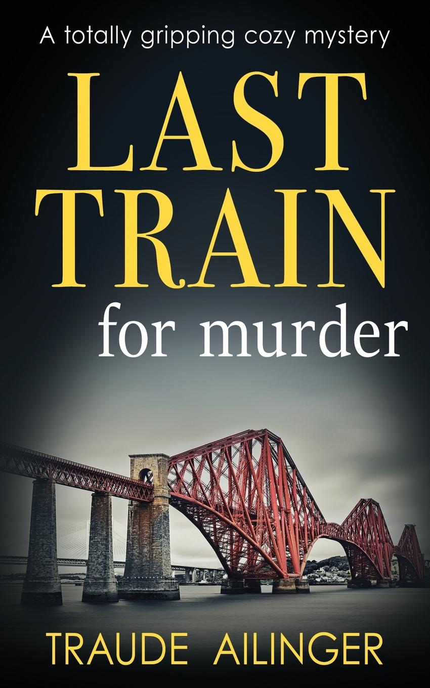 Cover: 9781804620342 | LAST TRAIN FOR MURDER | A totally gripping cozy mystery | Ailinger