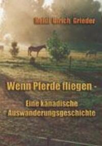 Cover: 9783833006326 | Wenn Pferde fliegen | Eine kanadische Auswanderungsgeschichte | Buch