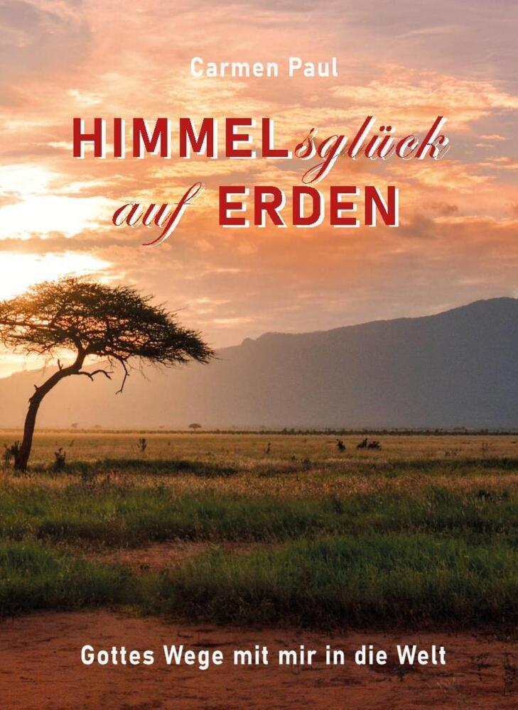 Cover: 9783949073137 | Himmelsglück auf Erden | Gottes Wege mit mir in die Welt | Carmen Paul