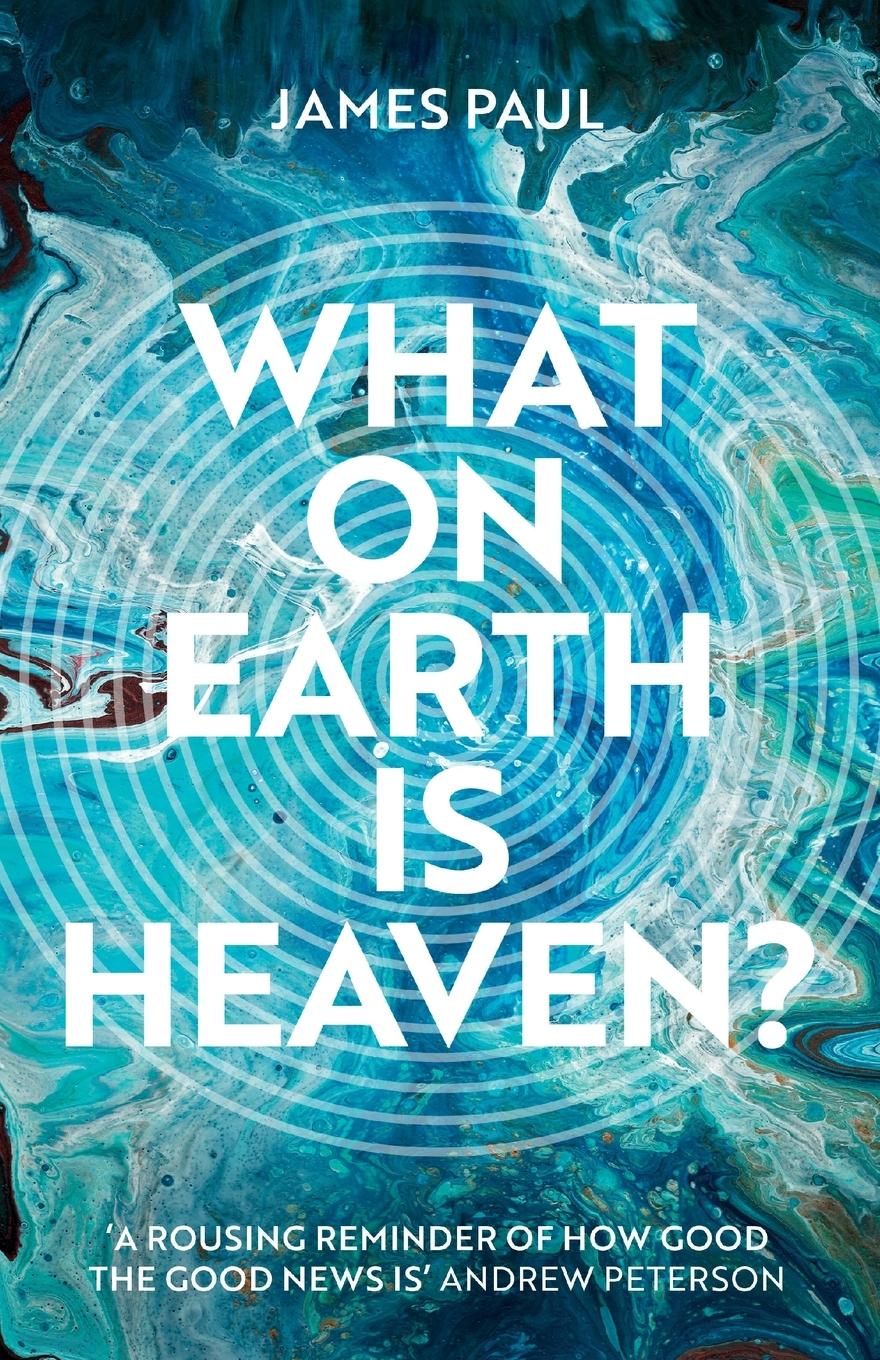 Cover: 9781789742213 | What on Earth is Heaven? | James Paul | Taschenbuch | Englisch | 2021