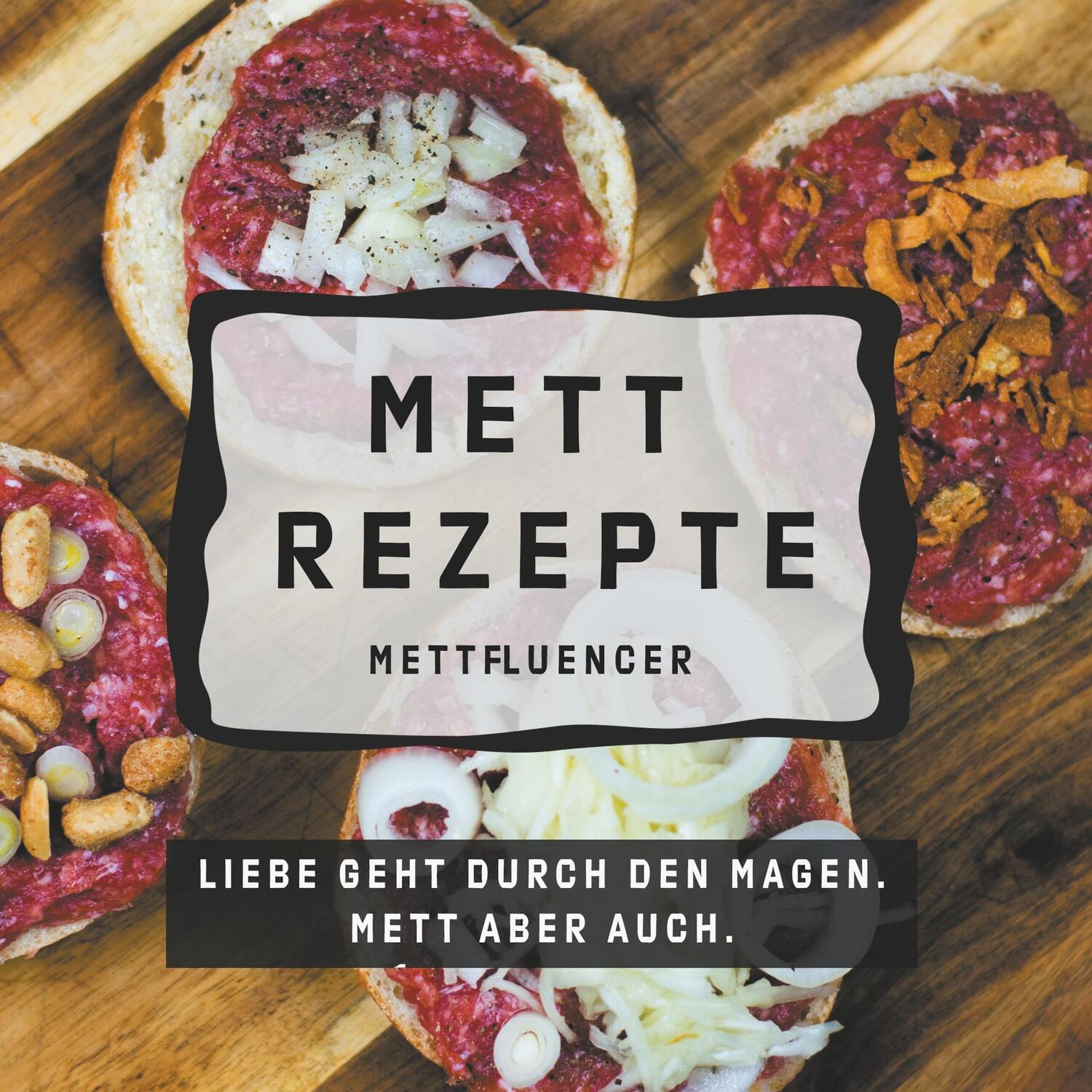 Cover: 9783750459878 | Mett Rezepte | Liebe geht durch den Magen. Mett aber auch. | Buch