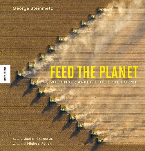 Cover: 9783957288752 | Feed the Planet | Wie unser Appetit die Erde formt | George Steinmetz