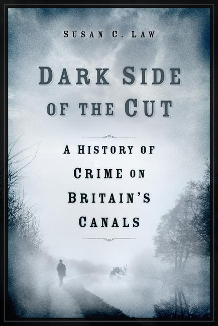 Cover: 9781803993300 | Dark Side of the Cut | A History of Crime on Britain's Canals | Law