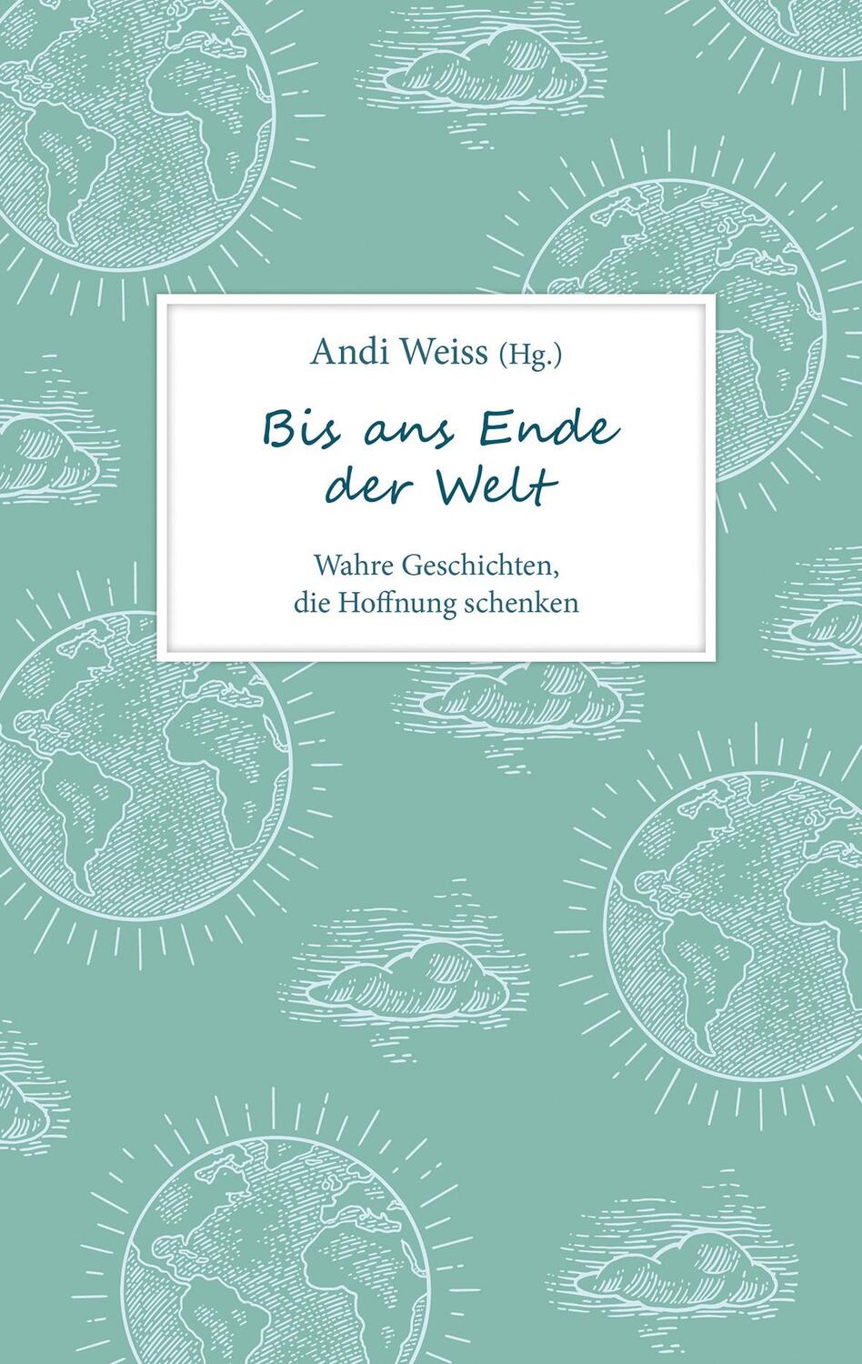 Cover: 9783957349019 | Bis ans Ende der Welt | Wahre Geschichten, die Hoffnung schenken.