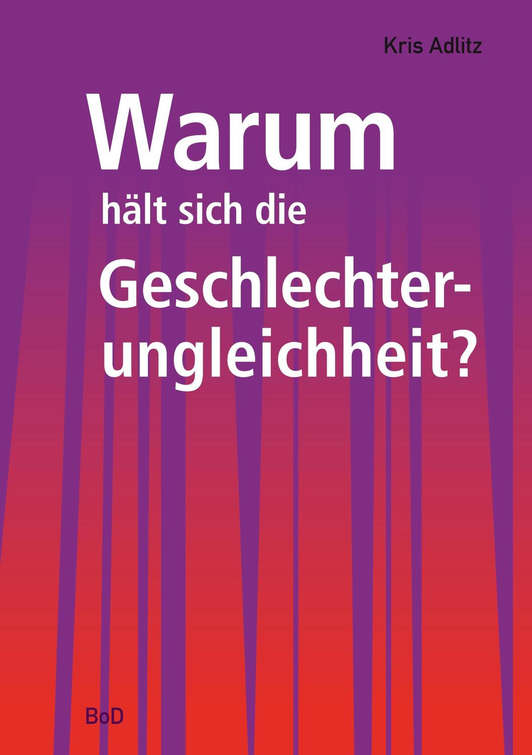 Cover: 9783837020410 | Warum hält sich die Geschlechterungleichheit? | Kris Adlitz | Buch