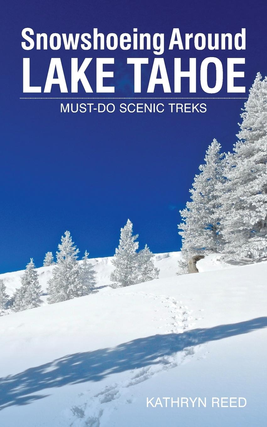 Cover: 9781952003004 | Snowshoeing Around Lake Tahoe | Must-Do Scenic Treks | Kathryn Reed