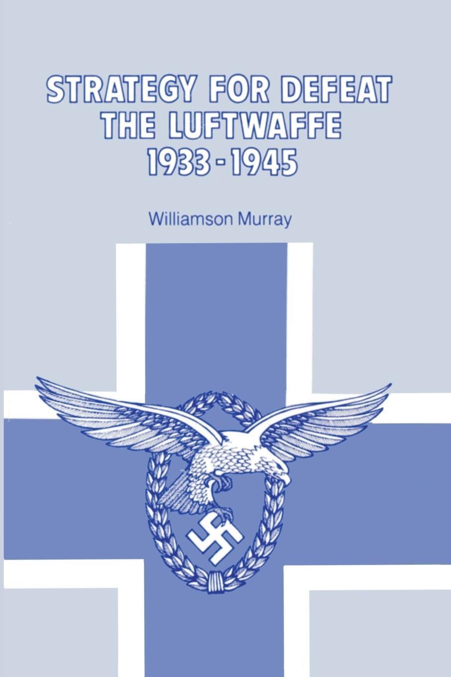 Cover: 9780898757972 | Strategy for Defeat the Luftwaffe 1933 - 1945 | Williamson Murray