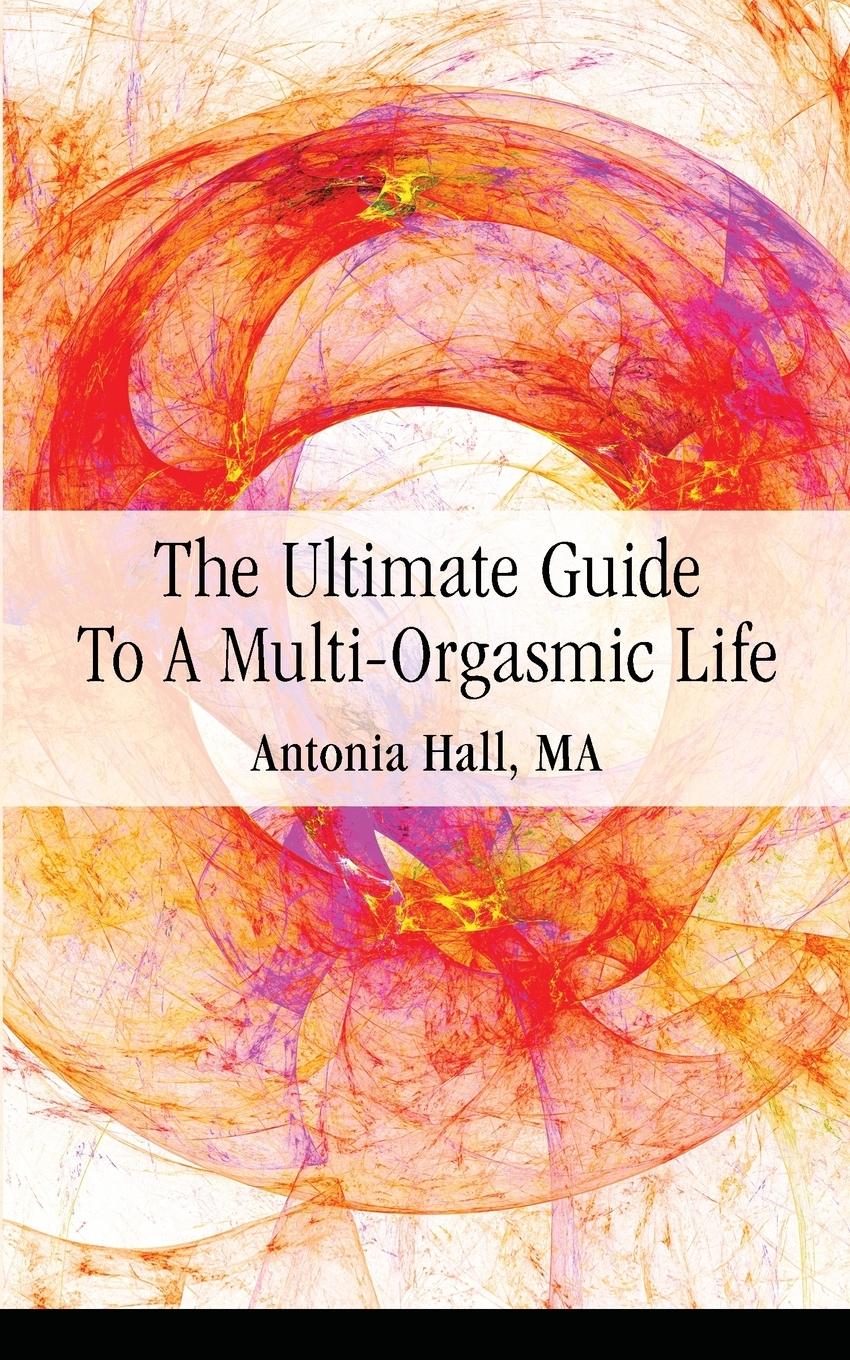 Cover: 9780997085006 | The Ultimate Guide to a Multi-Orgasmic Life | Antonia Hall | Buch