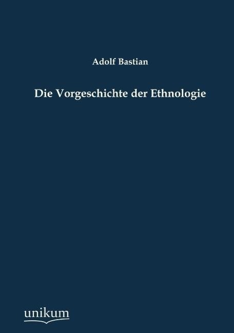 Cover: 9783845742298 | Die Vorgeschichte der Ethnologie | Adolf Bastian | Taschenbuch | 2012