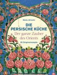 Cover: 9783884726921 | Die persische Küche | Der ganze Zauber des Orient | Neda Afrashi