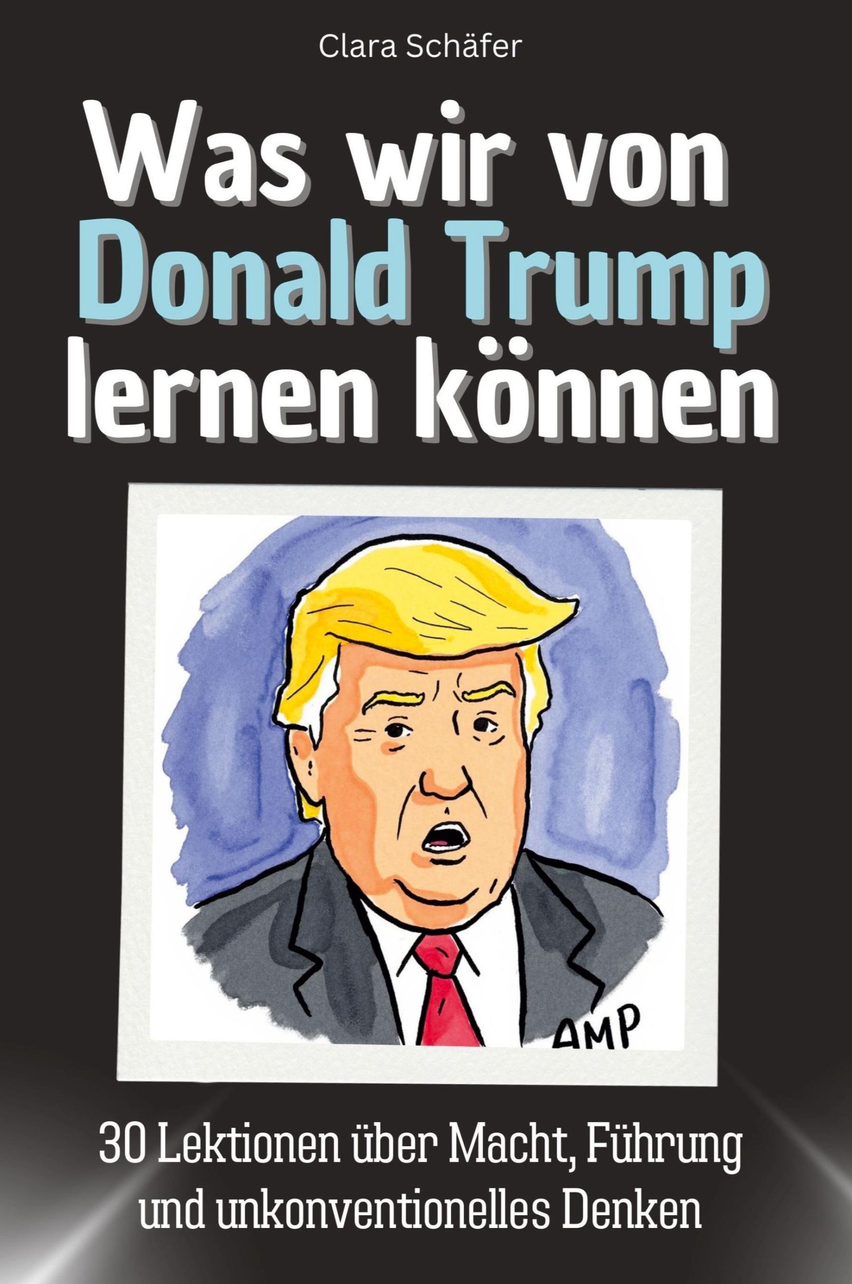 Cover: 9783759115065 | Was wir von Donald Trump lernen können | Clara Schäfer | Taschenbuch