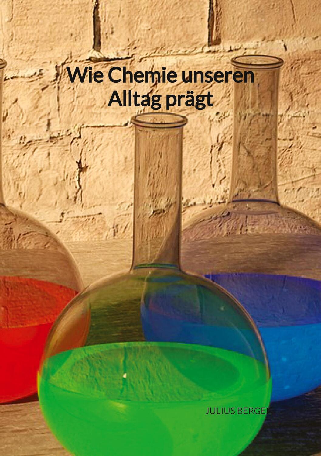 Cover: 9783347994423 | Wie Chemie unseren Alltag prägt | Julius Berger | Taschenbuch | 96 S.