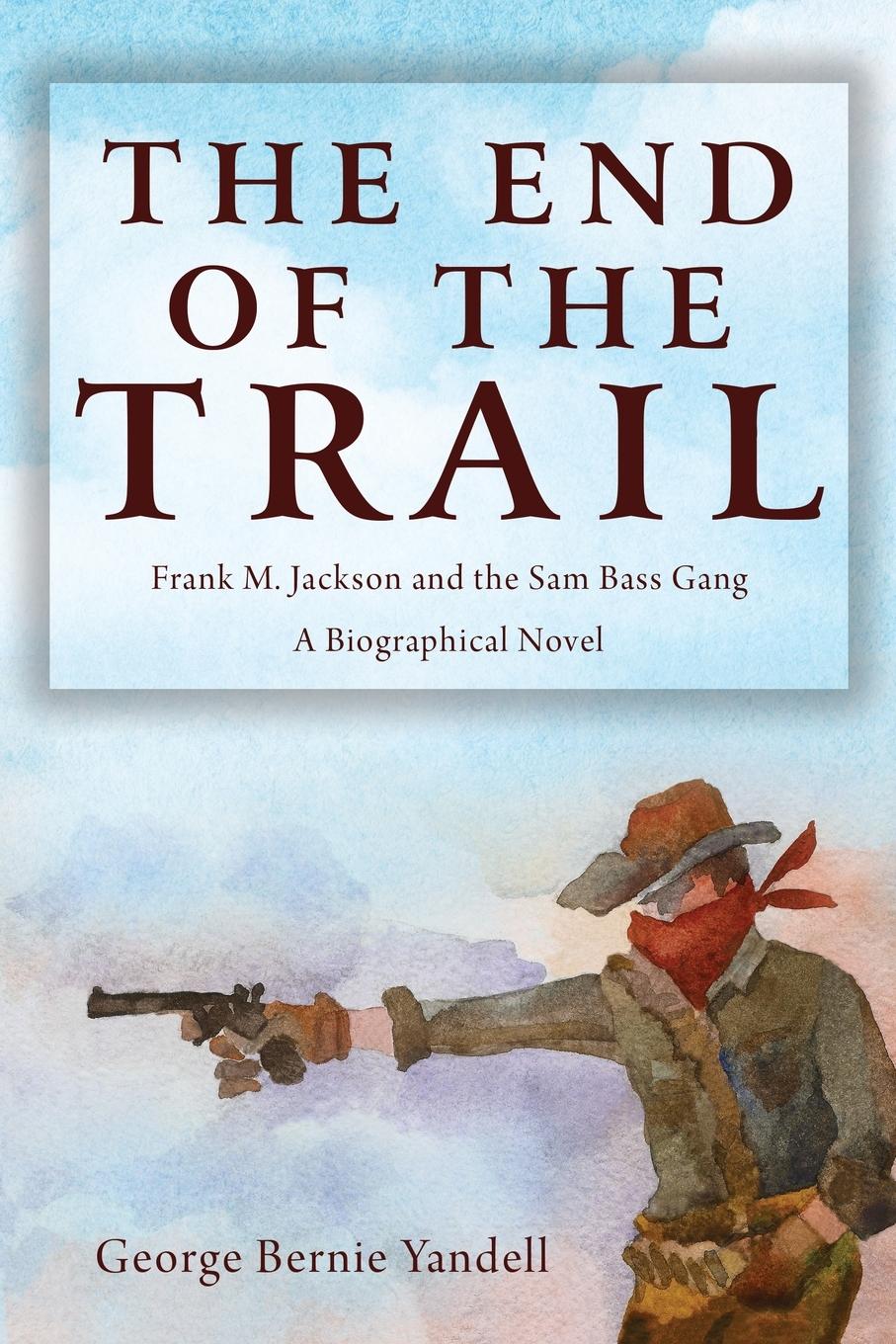 Cover: 9781627877657 | The End of the Trail | Frank M. Jackson and the Sam Bass Gang | Buch