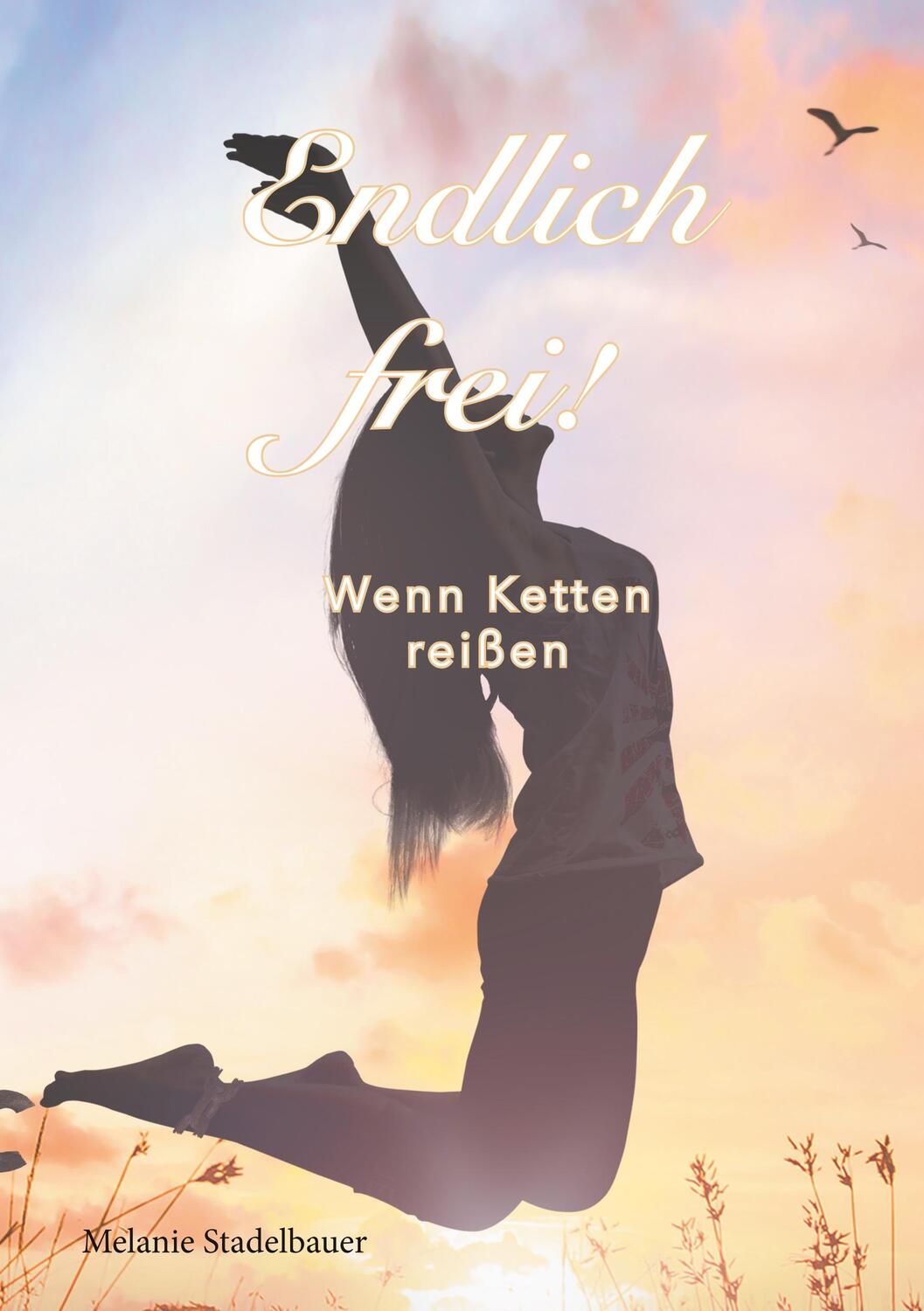 Cover: 9783347017917 | Endlich frei! - Wenn Ketten reißen | Melanie Stadelbauer | Taschenbuch