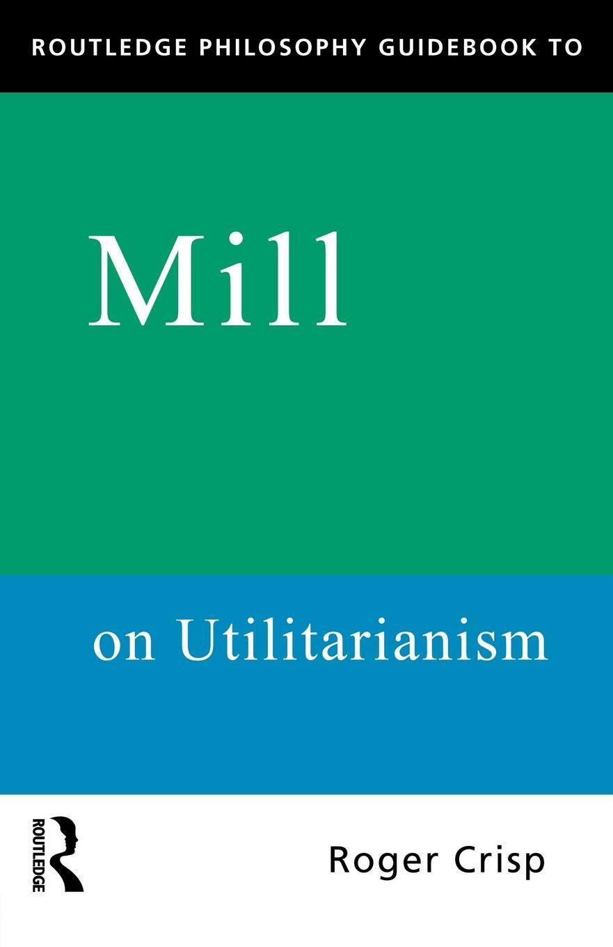 Cover: 9780415109789 | Routledge Philosophy GuideBook to Mill on Utilitarianism | Roger Crisp