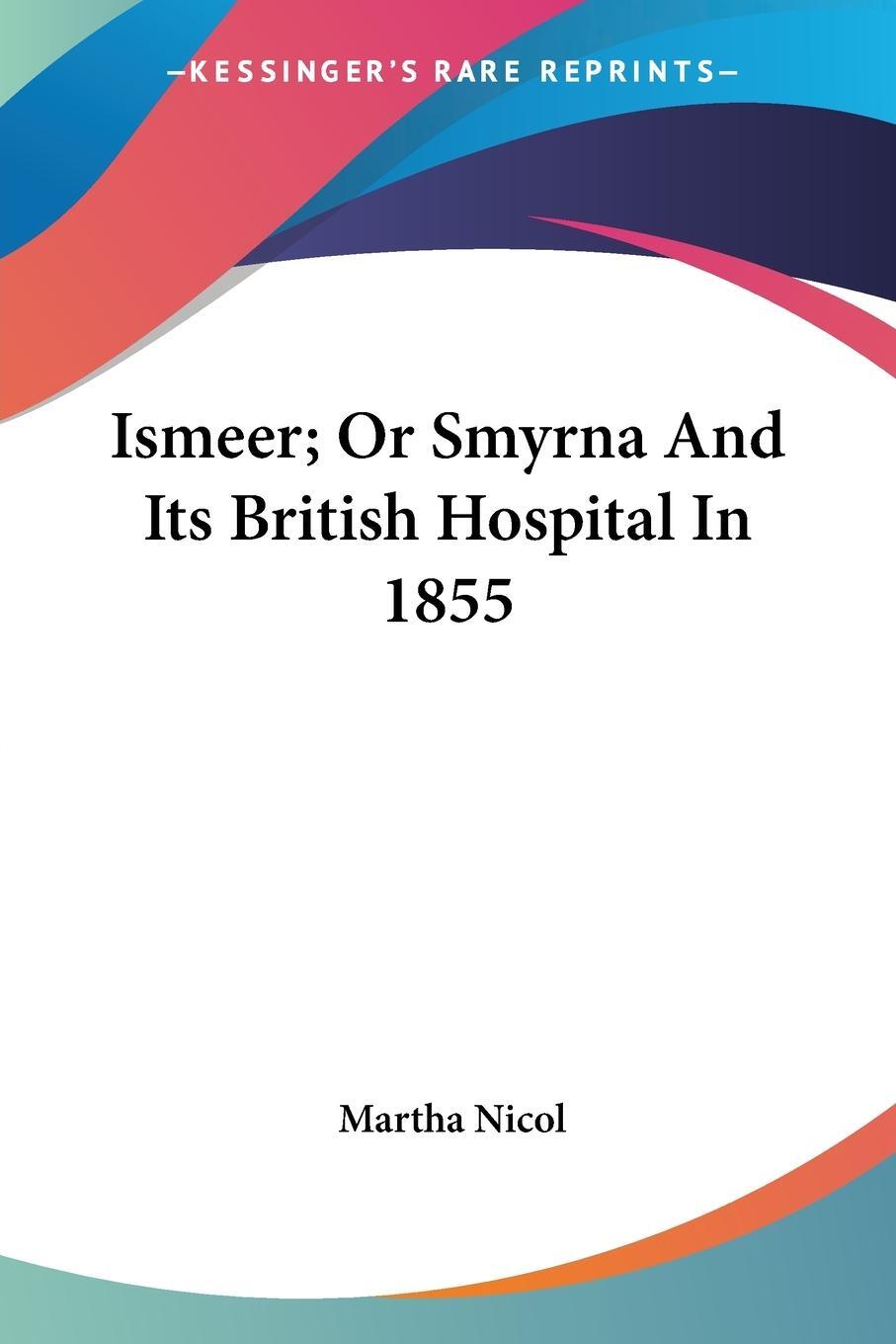 Cover: 9781432674168 | Ismeer; Or Smyrna And Its British Hospital In 1855 | Martha Nicol