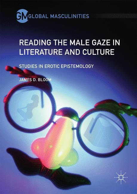 Cover: 9783319599441 | Reading the Male Gaze in Literature and Culture | James D. Bloom | ix