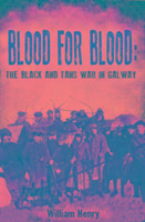 Cover: 9781781170465 | Henry, W: Blood for Blood: The Black and Tan War in Galway | Henry