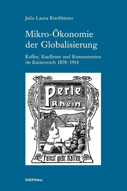 Cover: 9783412207724 | Mikro-Ökonomie der Globalisierung | Julia Laura Rischbieter | Buch