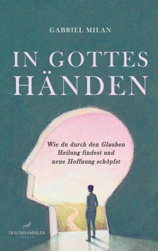 Cover: 9783000808739 | In Gottes Händen: Wie du durch den Glauben Heilung findest und neue...