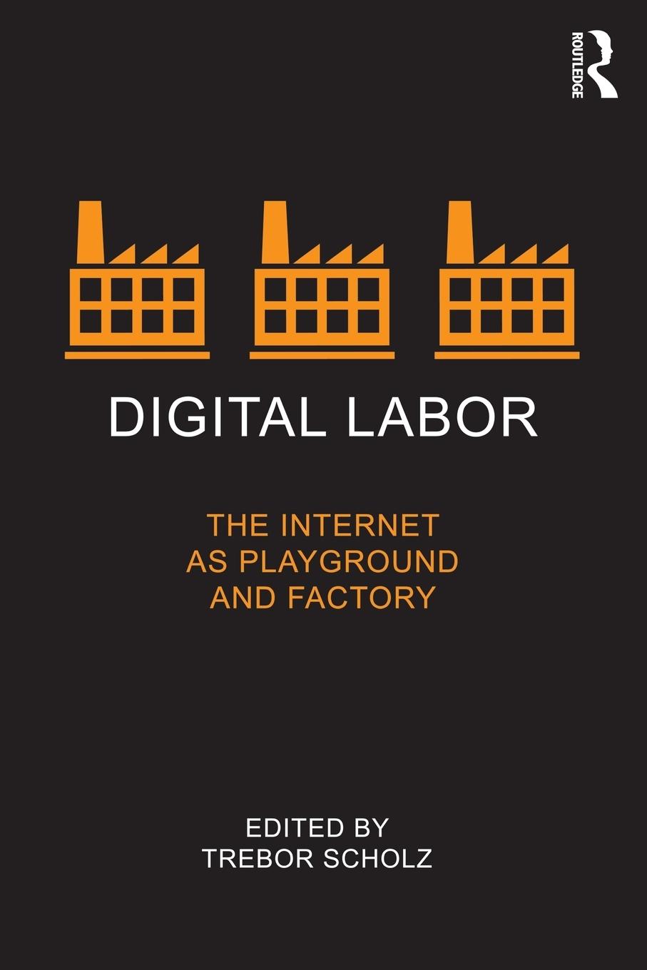 Cover: 9780415896955 | Digital Labor | The Internet as Playground and Factory | Trebor Scholz