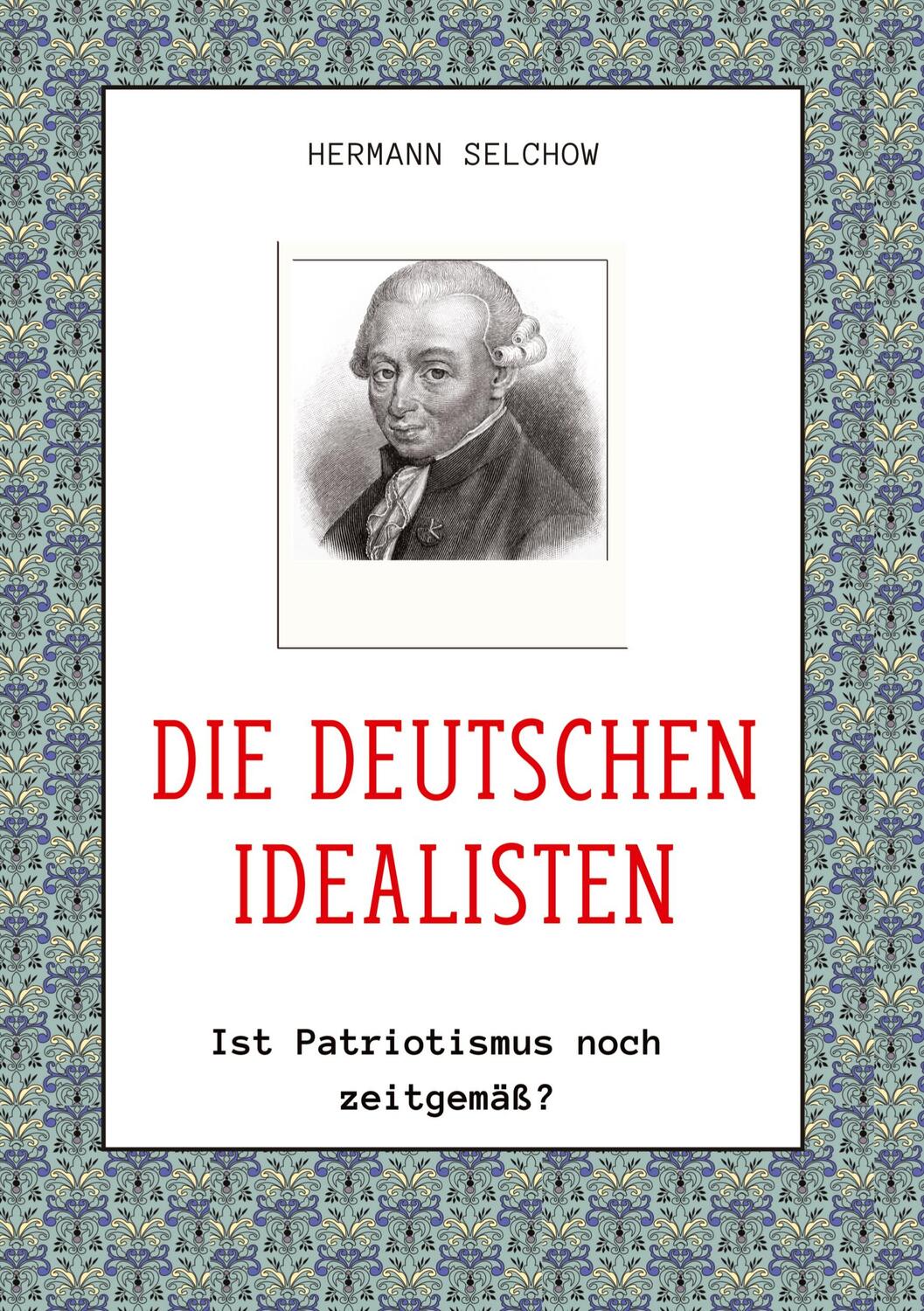 Cover: 9783384328083 | Die deutschen Idealisten | Ist Patriotismus noch zeitgemäß? | Selchow