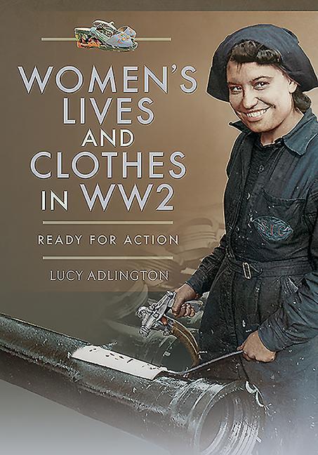 Cover: 9781526766465 | Women's Lives and Clothes in Ww2 | Ready for Action | Lucy Adlington