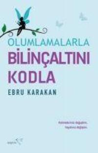 Cover: 9786258446364 | Olumlamalarla Bilincaltini Kodla | Ebru Karakan | Taschenbuch | 2022