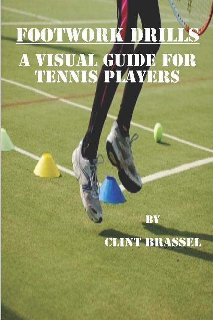 Cover: 9781521013694 | Footwork Drills: A Visual Guide for Tennis Players | Clint Brassel