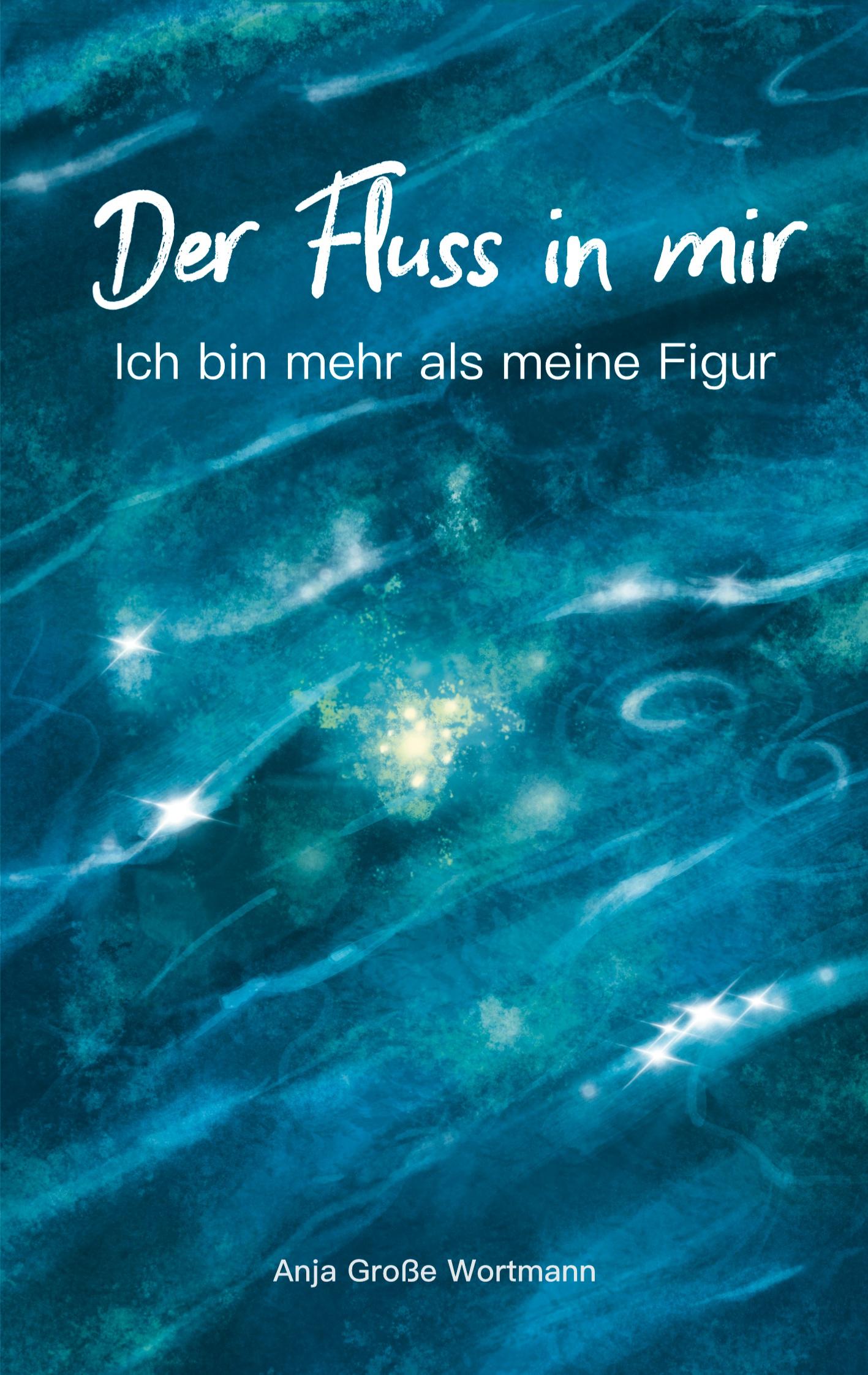 Cover: 9783755761013 | Der Fluss in mir | Ich bin mehr als meine Figur | Anja Grosse Wortmann