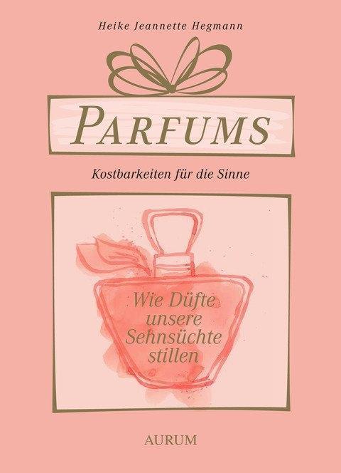 Cover: 9783958830035 | Parfums - Kostbarkeiten für die Sinne | Heike Jeannette Hegmann | Buch