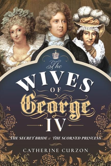 Cover: 9781473897496 | The Wives of George IV | The Secret Bride and the Scorned Princess